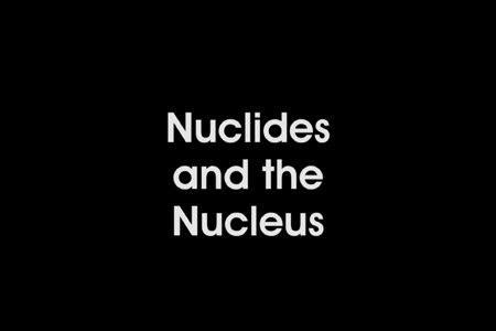 Advanced Chemistry: Nuclides and the Nucleus