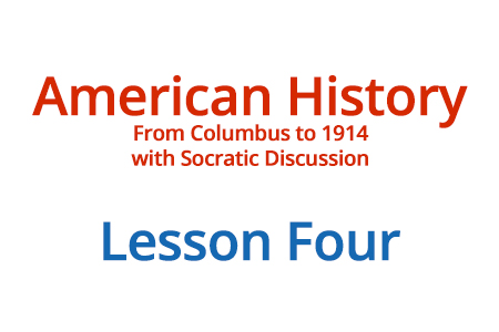 American History: From Columbus to 1914 with Socratic Discussion - Lesson Four