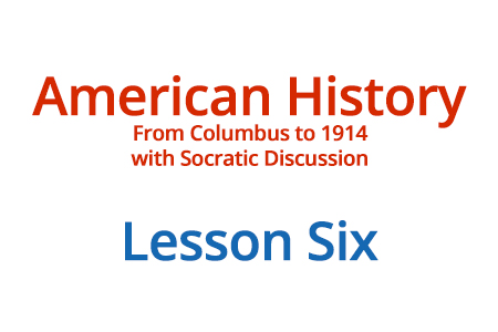 American History: From Columbus to 1914 with Socratic Discussion - Lesson Six