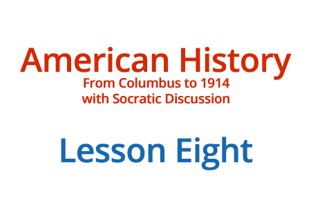 American History: From Columbus to 1914 with Socratic Discussion - Lesson Eight