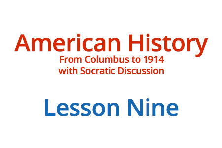 American History: From Columbus to 1914 with Socratic Discussion - Lesson Nine